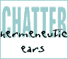 Chatterbox...hermeneutic ears